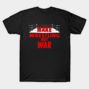 Make Wrestling, Not War T-Shirt